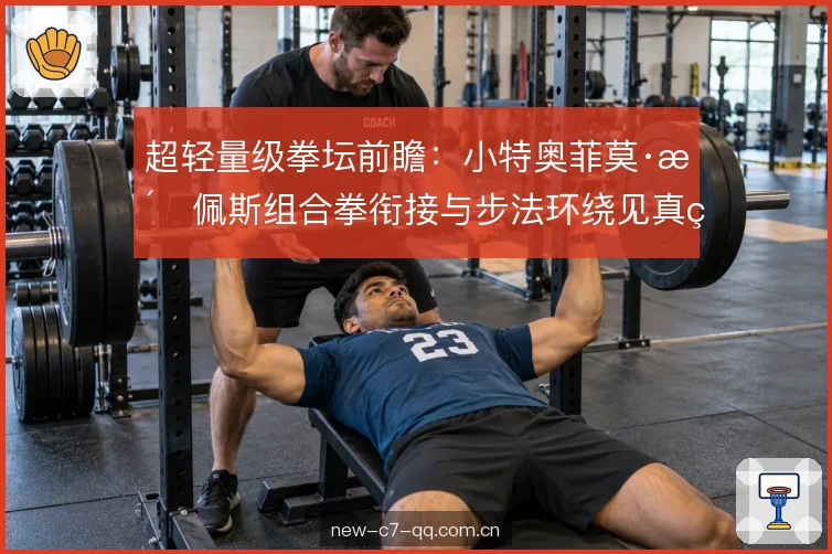 超轻量级拳坛前瞻：小特奥菲莫·洛佩斯组合拳衔接与步法环绕见真章